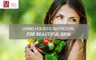 Using Holistic Nutrition For Beautiful Skin | Online Nutrition Training Course & Diplomas | Edison Institute of Nutrition