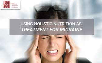 Using Holistic Nutrition As Treatment For Migraine | Online Nutrition Training Course & Diplomas | Edison Institute of Nutrition