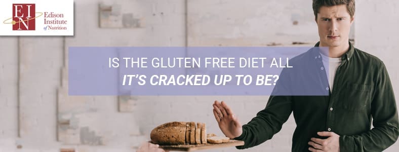 Is The Gluten Free Diet All It's Cracked Up To Be? | Online Nutrition Training Course & Diplomas | Edison Institute of Nutrition