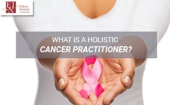 What Is A Holistic Cancer Practitioner? | Online Nutrition Training Course & Diplomas | Edison Institute of Nutrition