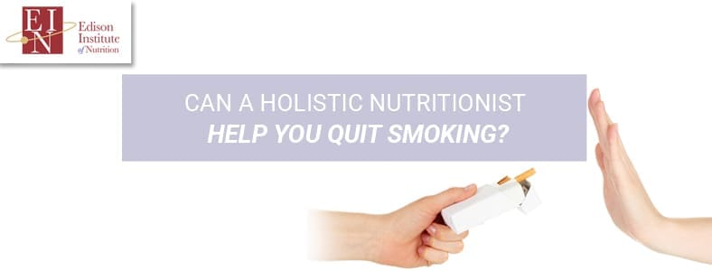 Can A Holistic Nutritionist Help You Quit Smoking? | Online Nutrition Training Course & Diplomas | Edison Institute of Nutrition
