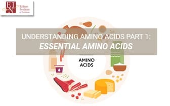 Understanding Amino Acids Part 1: Essential Amino Acids | Online Nutrition Training Course & Diplomas | Edison Institute of Nutrition
